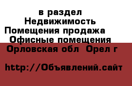  в раздел : Недвижимость » Помещения продажа »  » Офисные помещения . Орловская обл.,Орел г.